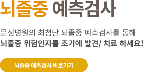 뇌졸중 예측검사 문성병원의 최첨단 뇌졸중 예측검사를 통해 뇌졸중 위험인자를 조기에 발견, 치료하세요! 뇌졸중예측검사 바로가기